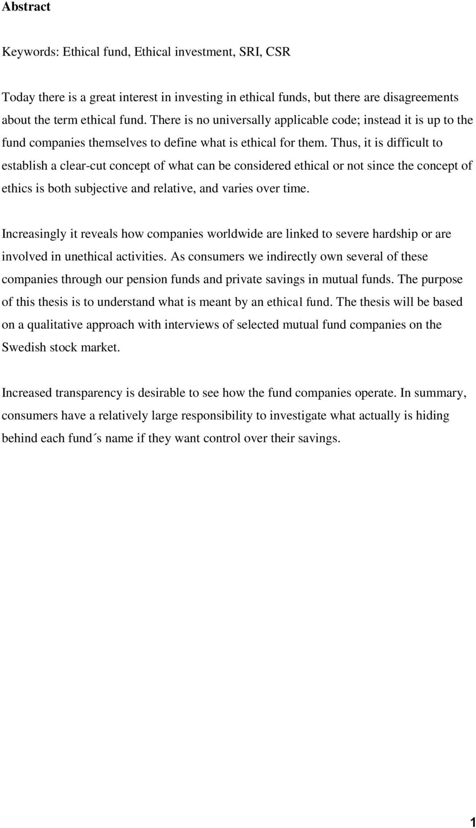 Thus, it is difficult to establish a clear-cut concept of what can be considered ethical or not since the concept of ethics is both subjective and relative, and varies over time.