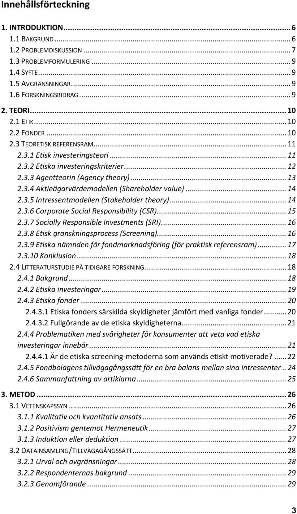 .. 14 2.3.5 Intressentmodellen (Stakeholder theory)... 14 2.3.6 Corporate Social Responsibility (CSR)... 15 2.3.7 Socially Responsible Investments (SRI)... 16 2.3.8 Etisk granskningsprocess (Screening).