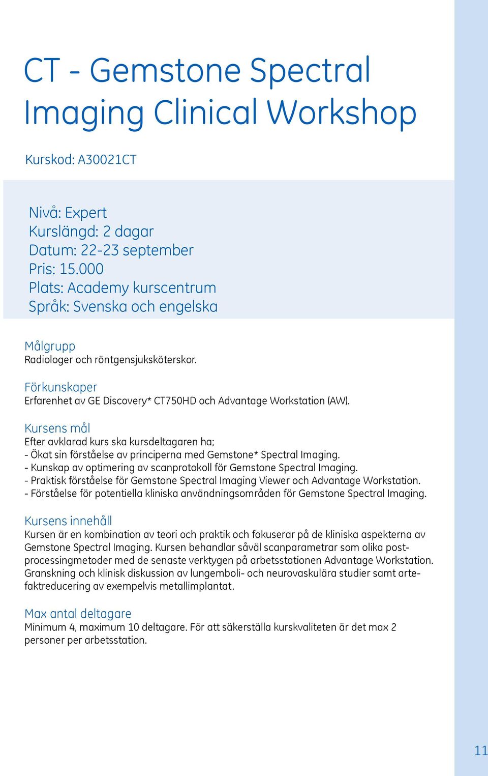 - Kunskap av optimering av scanprotokoll för Gemstone Spectral Imaging. - Praktisk förståelse för Gemstone Spectral Imaging Viewer och Advantage Workstation.