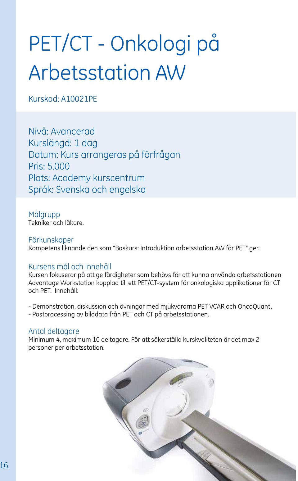 och innehåll Kursen fokuserar på att ge färdigheter som behövs för att kunna använda arbetsstationen Advantage Workstation kopplad till ett PET/CT-system för onkologiska