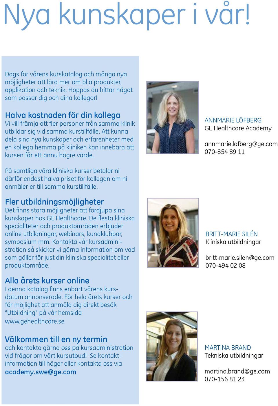 Att kunna dela sina nya kunskaper och erfarenheter med en kollega hemma på kliniken kan innebära att kursen får ett ännu högre värde. ANNMARIE LÖFBERG GE Healthcare Academy annmarie.lofberg@ge.