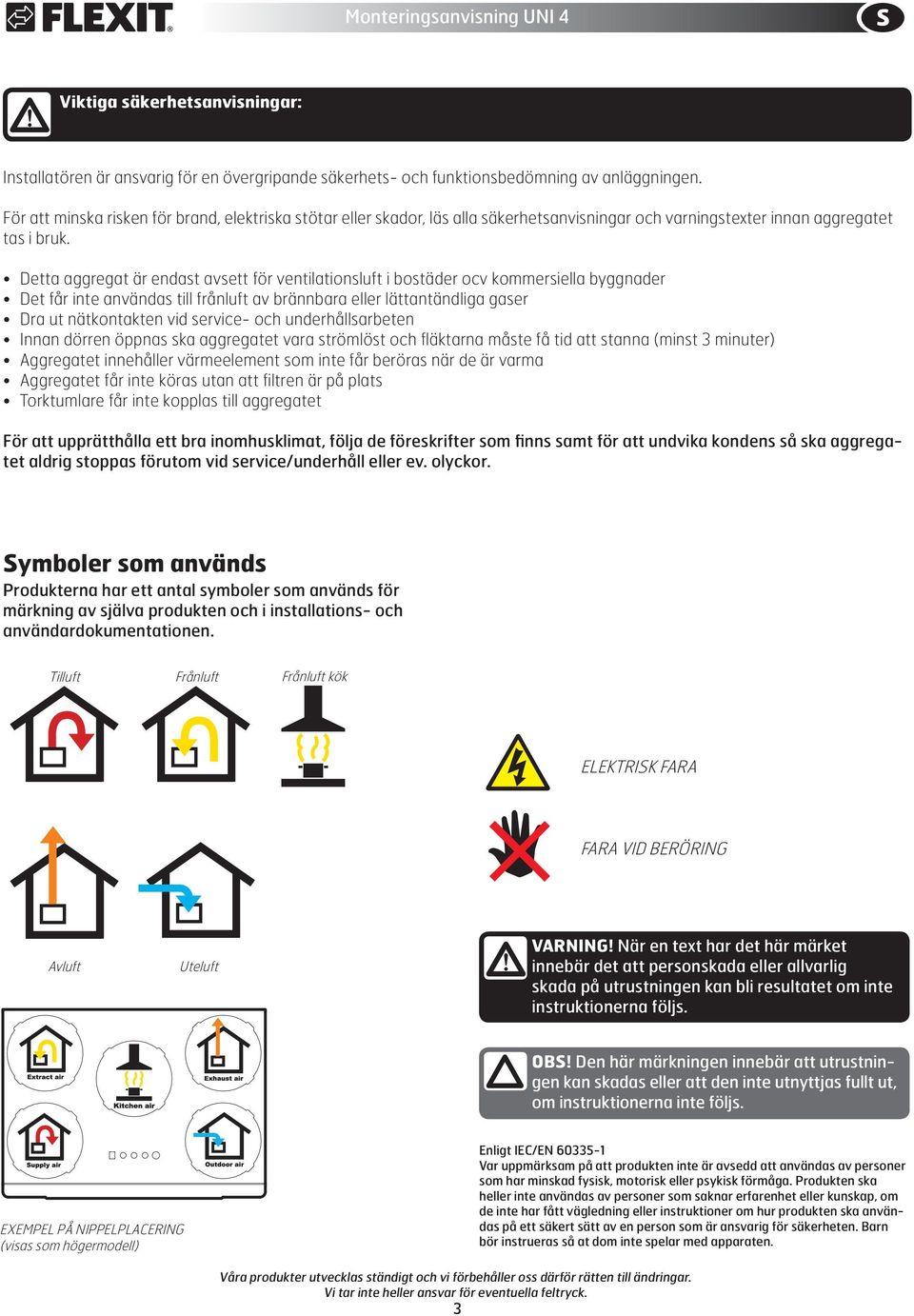 Detta aggregat är endast avsett för ventilationsluft i bostäder ocv kommersiella byggnader Det får inte användas till frånluft av brännbara eller lättantändliga gaser Dra ut nätkontakten vid service-