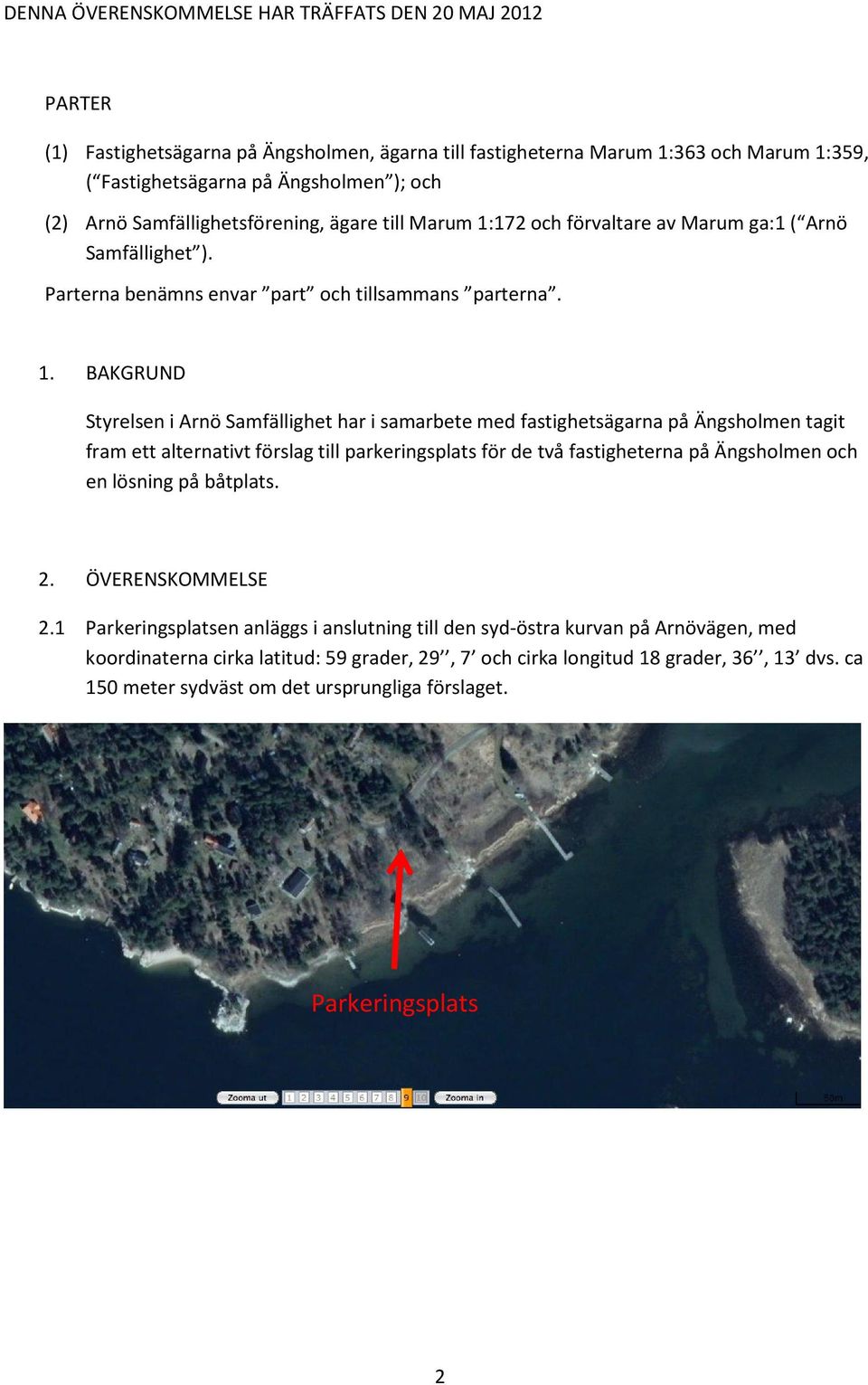 172 och förvaltare av Marum ga:1 ( Arnö Samfällighet ). Parterna benämns envar part och tillsammans parterna. 1.