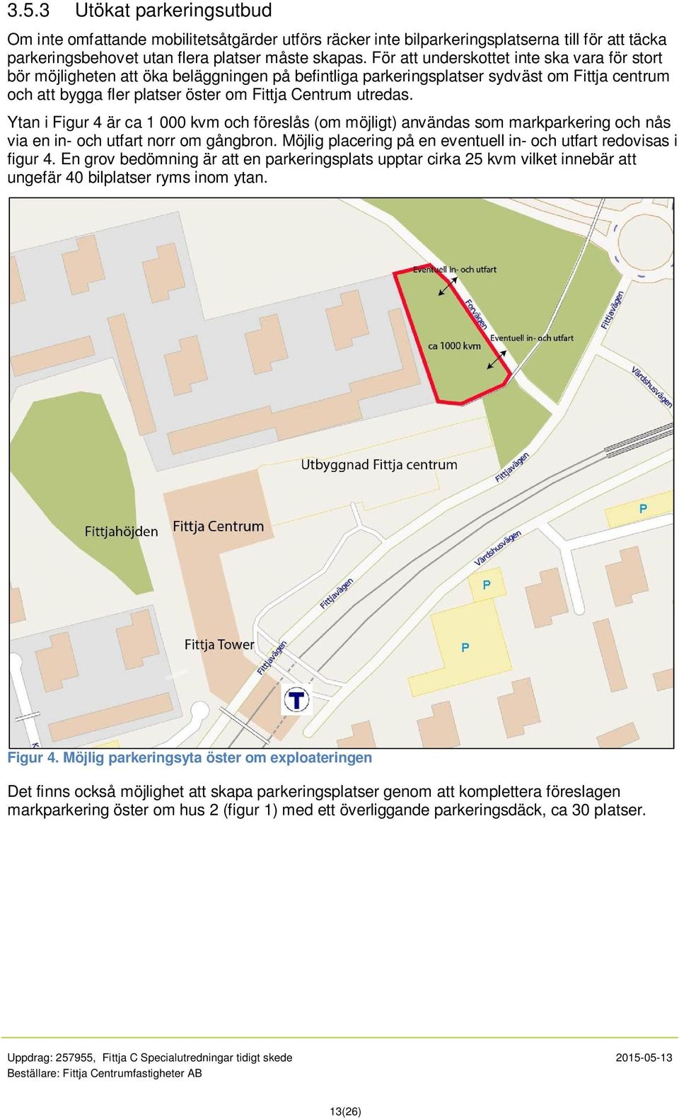 Ytan i Figur 4 är ca 1 000 kvm och föreslås (om möjligt) användas som markparkering och nås via en in- och utfart norr om gångbron. Möjlig placering på en eventuell in- och utfart redovisas i figur 4.