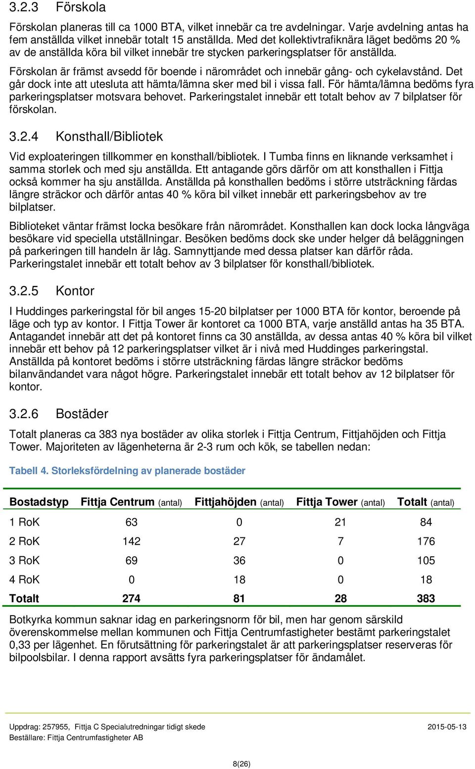 Förskolan är främst avsedd för boende i närområdet och innebär gång- och cykelavstånd. Det går dock inte att utesluta att hämta/lämna sker med bil i vissa fall.