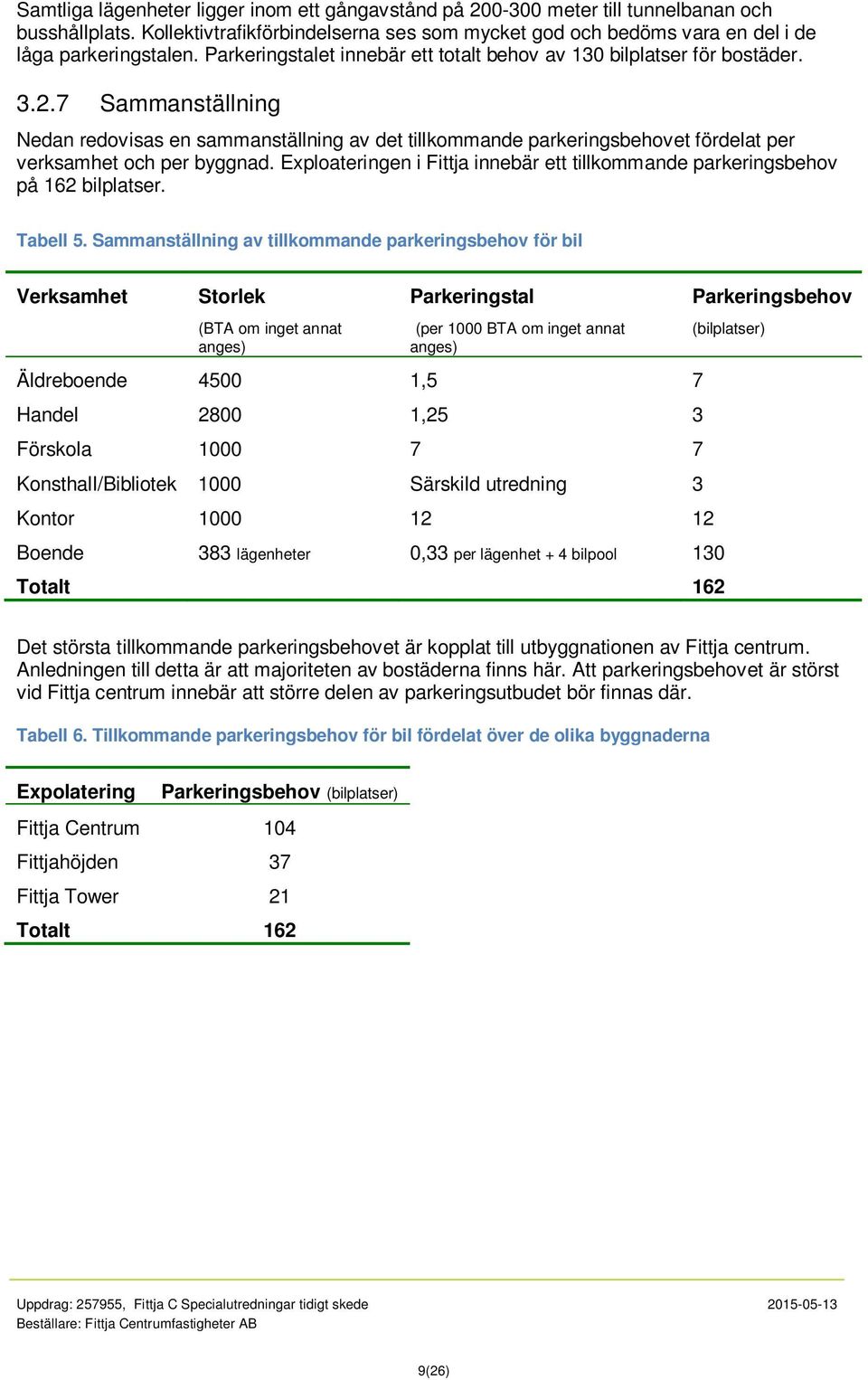 7 Sammanställning Nedan redovisas en sammanställning av det tillkommande parkeringsbehovet fördelat per verksamhet och per byggnad.