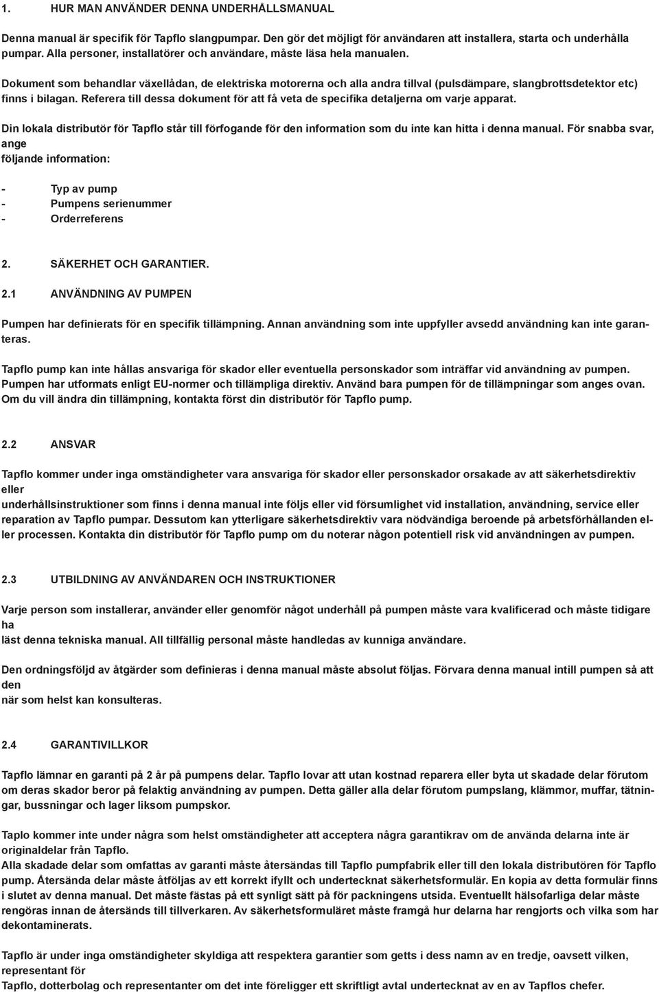 Dokument som behandlar växellådan, de elektriska motorerna och alla andra tillval (pulsdämpare, slangbrottsdetektor etc) finns i bilagan.