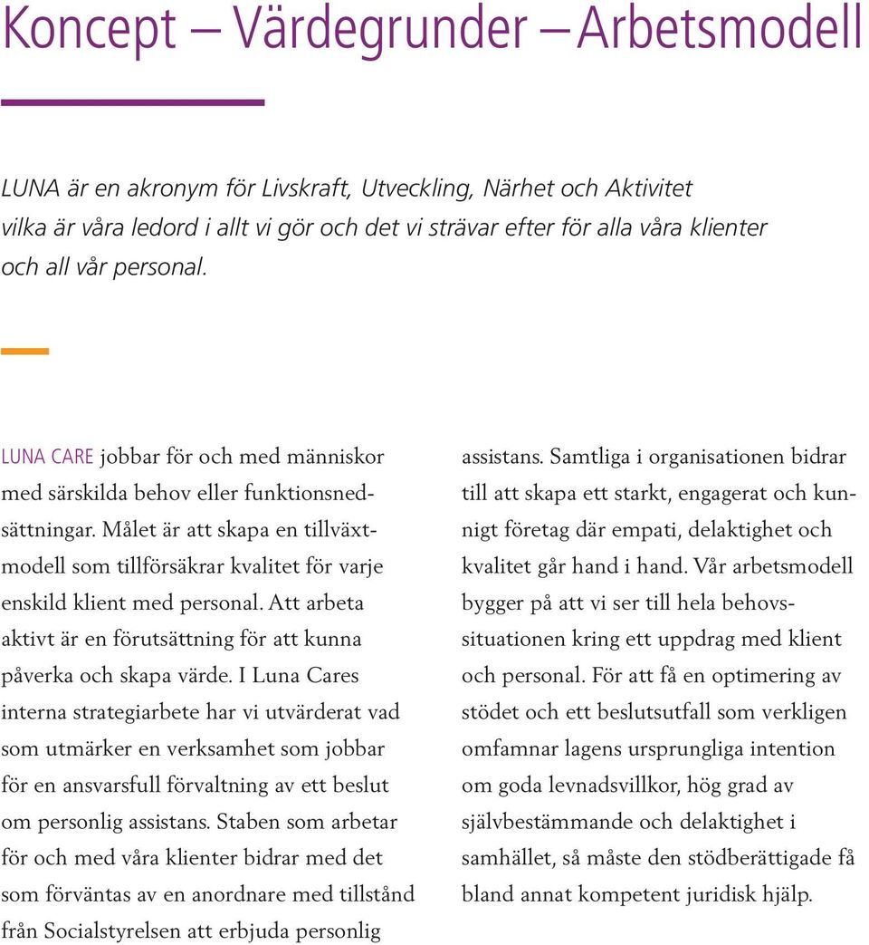 Målet är att skapa en tillväxtmodell som tillförsäkrar kvalitet för varje enskild klient med personal. Att arbeta aktivt är en förutsättning för att kunna påverka och skapa värde.