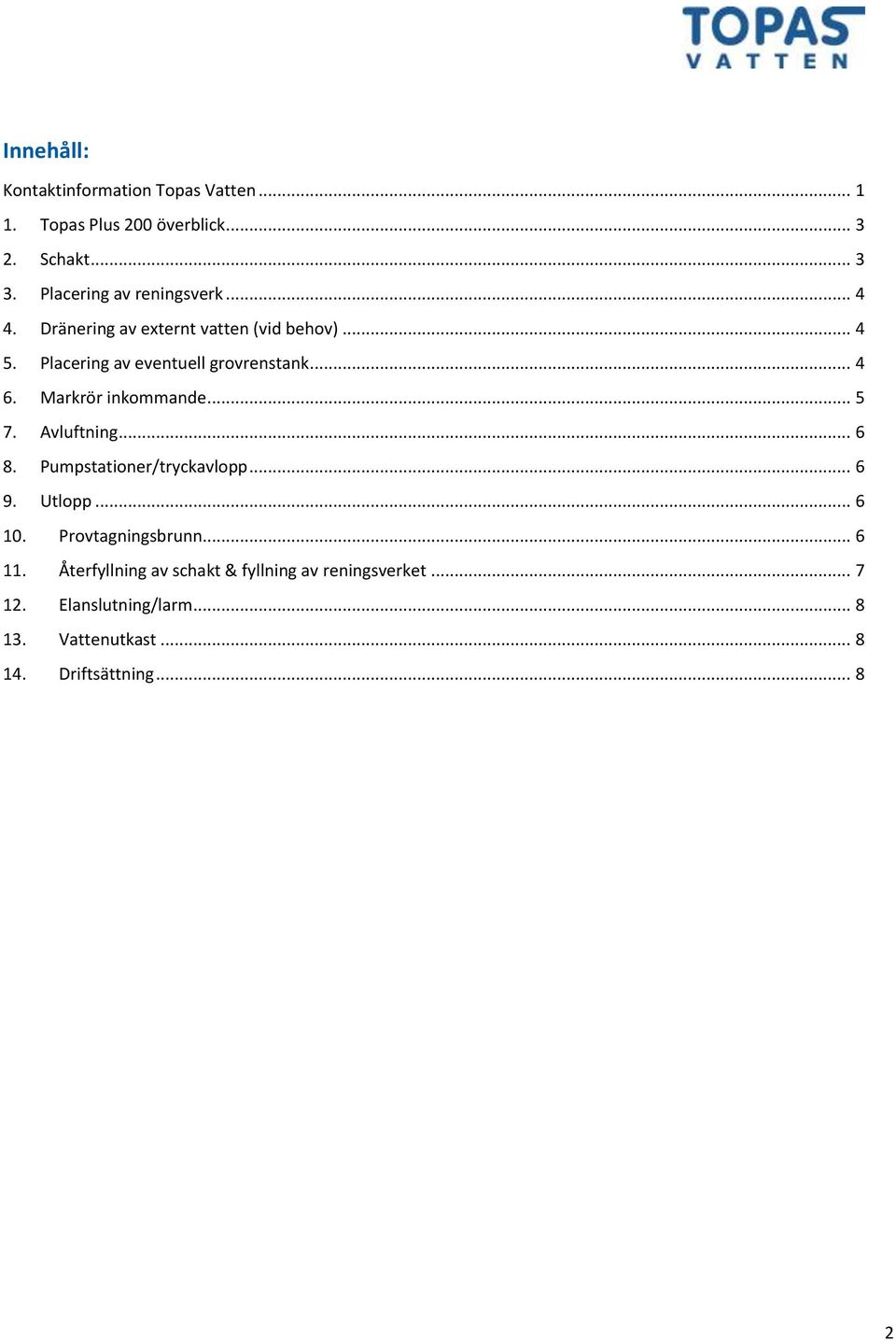 .. 4 6. Markrör inkommande... 5 7. Avluftning... 6 8. Pumpstationer/tryckavlopp... 6 9. Utlopp... 6 10.