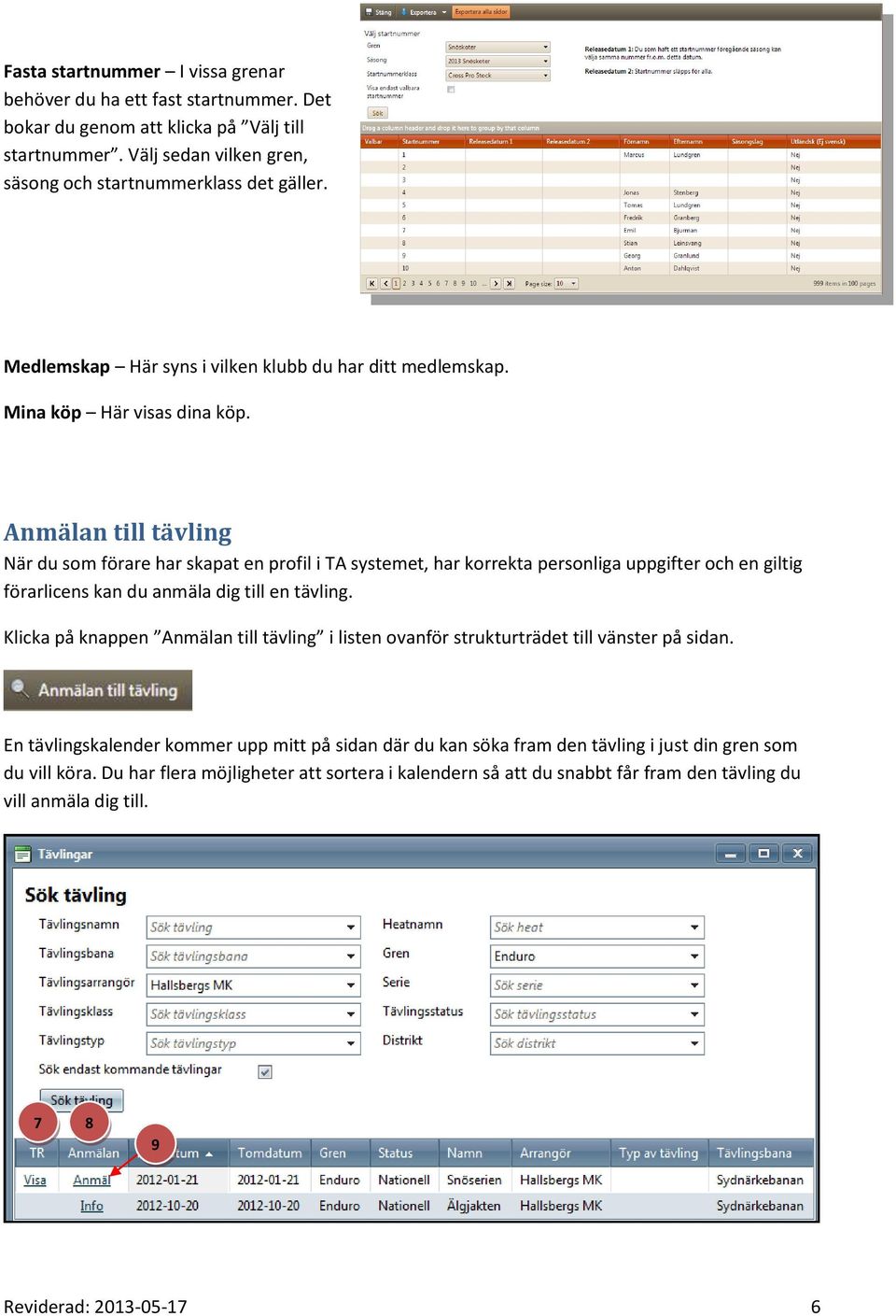 Anmälan till tävling När du som förare har skapat en profil i TA systemet, har korrekta personliga uppgifter och en giltig förarlicens kan du anmäla dig till en tävling.