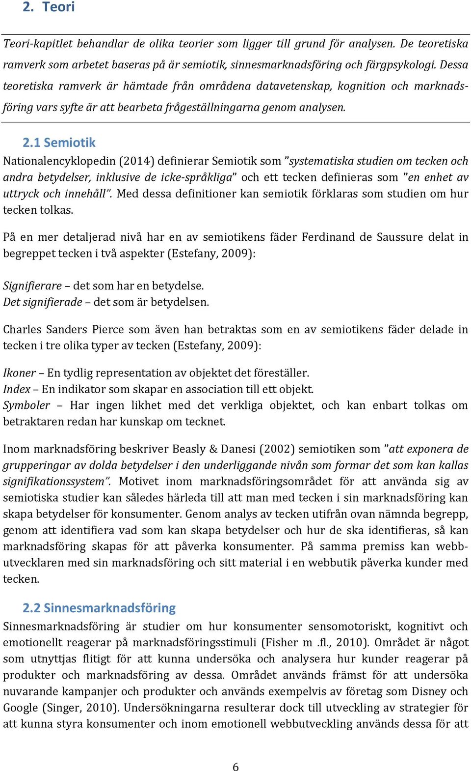 1 Semiotik Nationalencyklopedin (2014) definierar Semiotik som systematiska studien om tecken och andra betydelser, inklusive de icke-språkliga och ett tecken definieras som en enhet av uttryck och