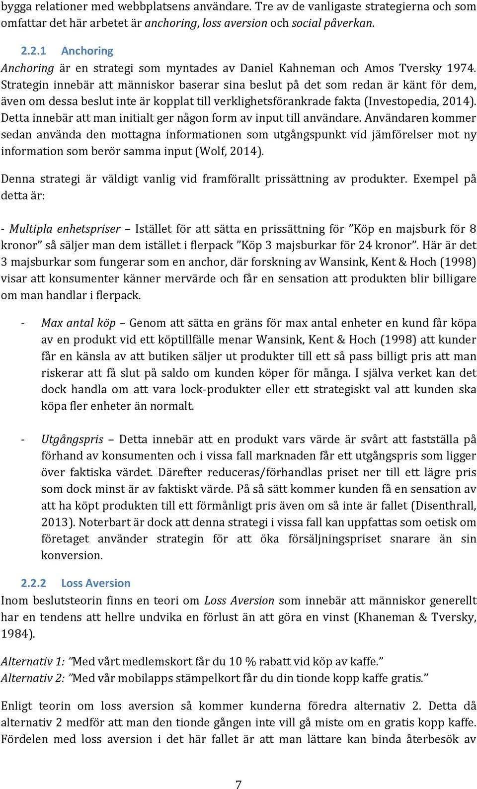 Strategin innebär att människor baserar sina beslut på det som redan är känt för dem, även om dessa beslut inte är kopplat till verklighetsförankrade fakta (Investopedia, 2014).