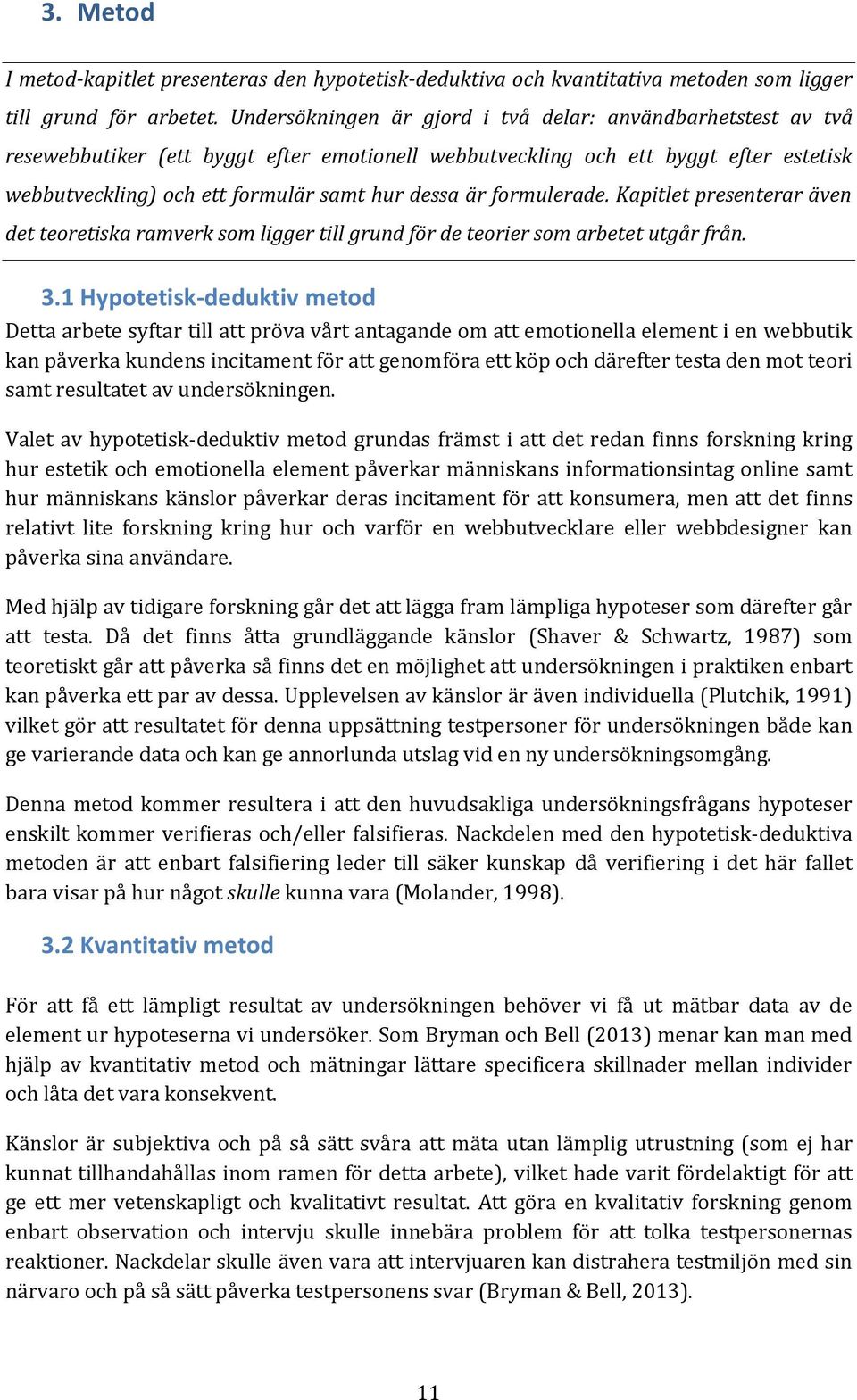 formulerade. Kapitlet presenterar även det teoretiska ramverk som ligger till grund för de teorier som arbetet utgår från. 3.