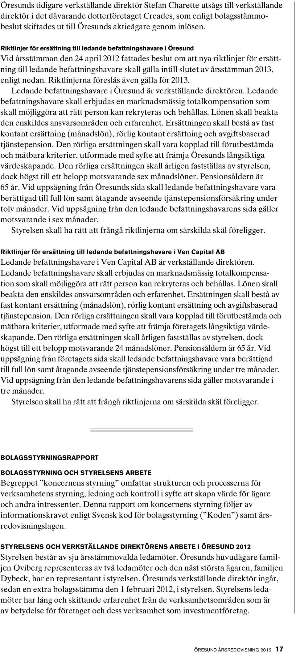 Riktlinjer för ersättning till ledande befattningshavare i Öresund Vid årsstämman den 24 april 2012 fattades beslut om att nya riktlinjer för ersättning till ledande befattningshavare skall gälla