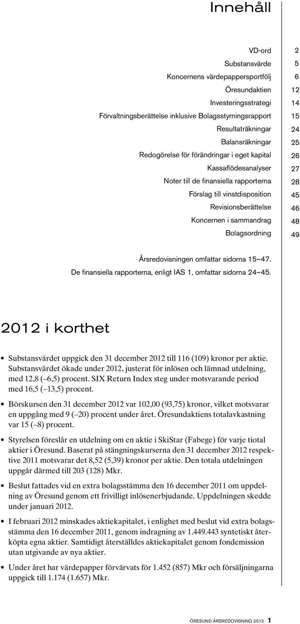 26 27 28 45 46 48 49 Årsredovisningen omfattar sidorna 15 47. De finansiella rapporterna, enligt IAS 1, omfattar sidorna 24 45.