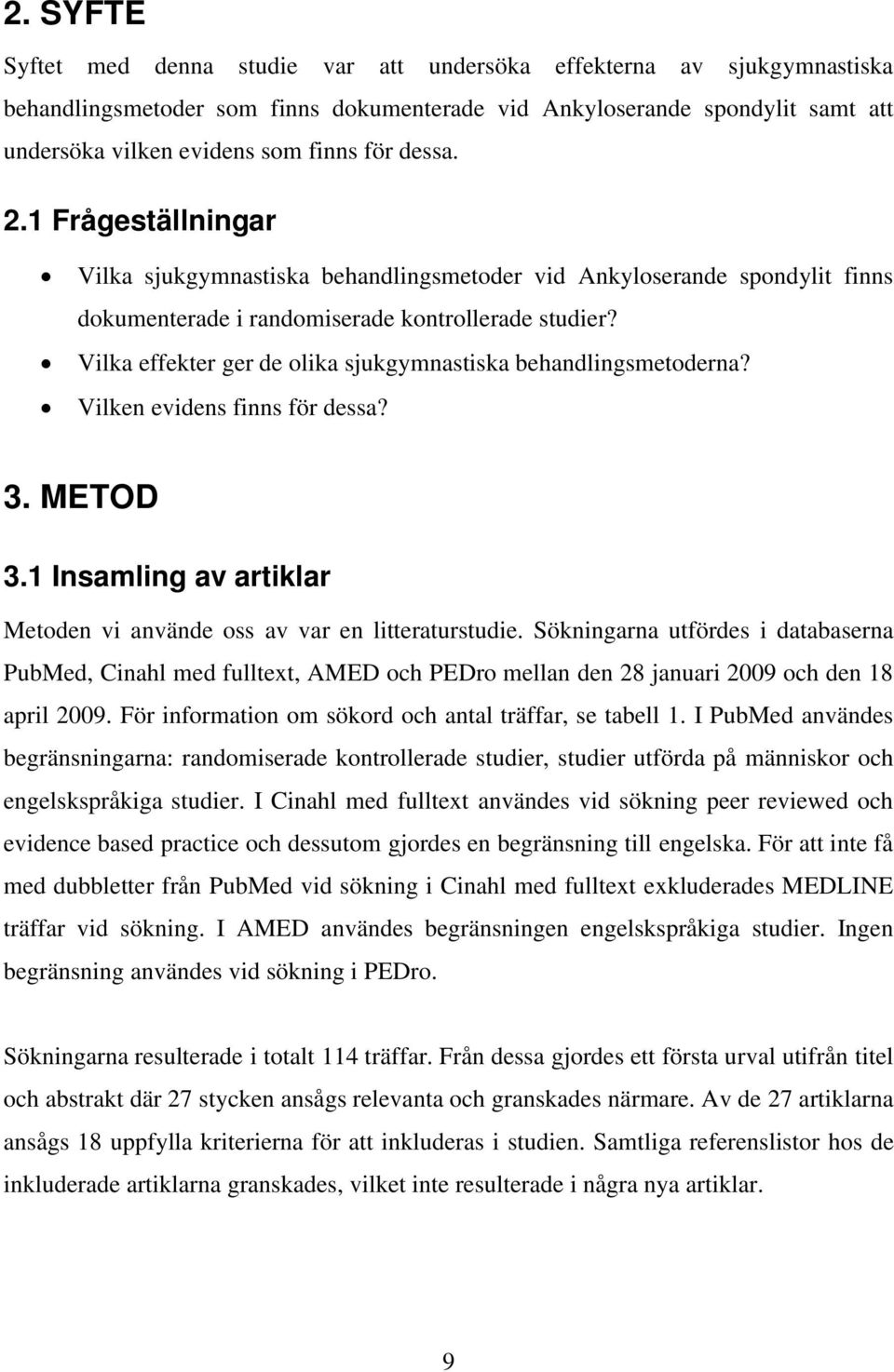 Vilka effekter ger de olika sjukgymnastiska behandlingsmetoderna? Vilken evidens finns för dessa? 3. METOD 3.1 Insamling av artiklar Metoden vi använde oss av var en litteraturstudie.