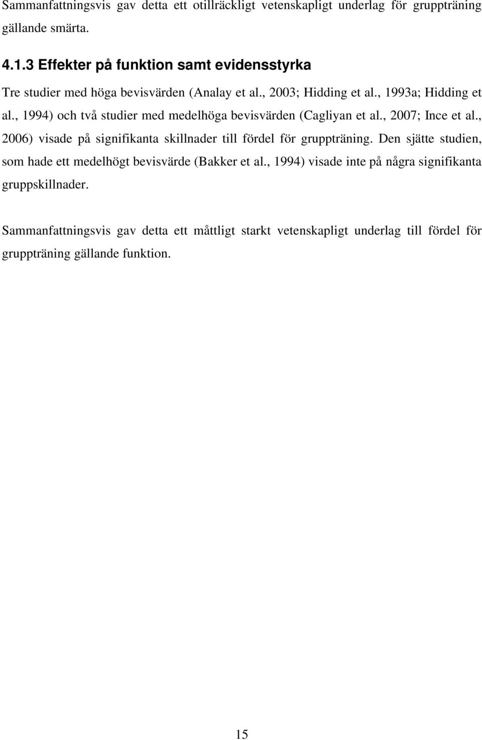 , 1994) och två studier med medelhöga bevisvärden (Cagliyan et al., 2007; Ince et al., 2006) visade på signifikanta skillnader till fördel för gruppträning.