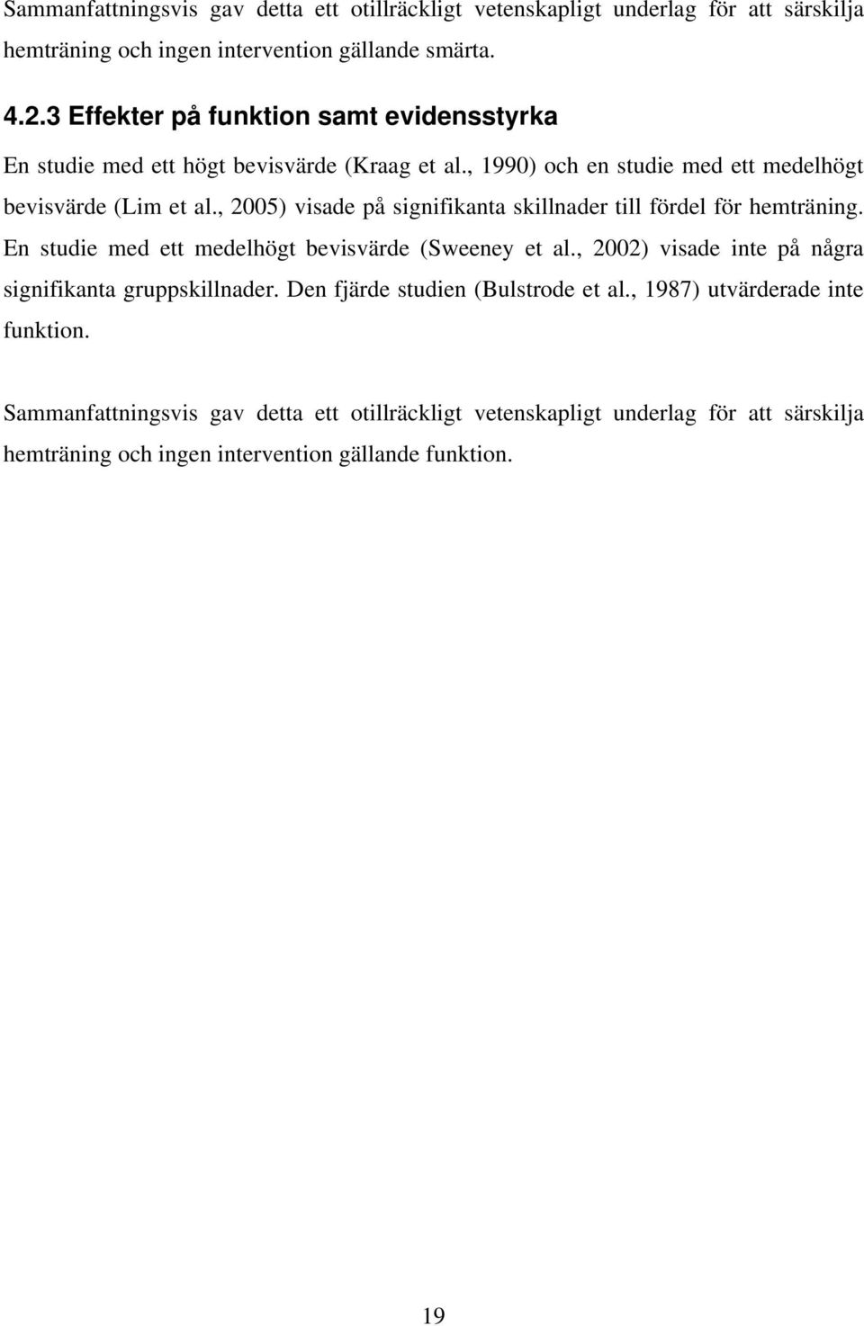 , 2005) visade på signifikanta skillnader till fördel för hemträning. En studie med ett medelhögt bevisvärde (Sweeney et al.