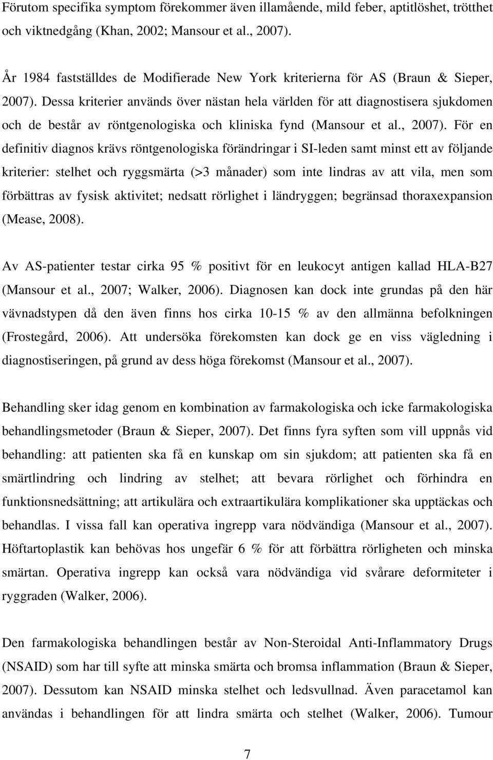 Dessa kriterier används över nästan hela världen för att diagnostisera sjukdomen och de består av röntgenologiska och kliniska fynd (Mansour et al., 2007).