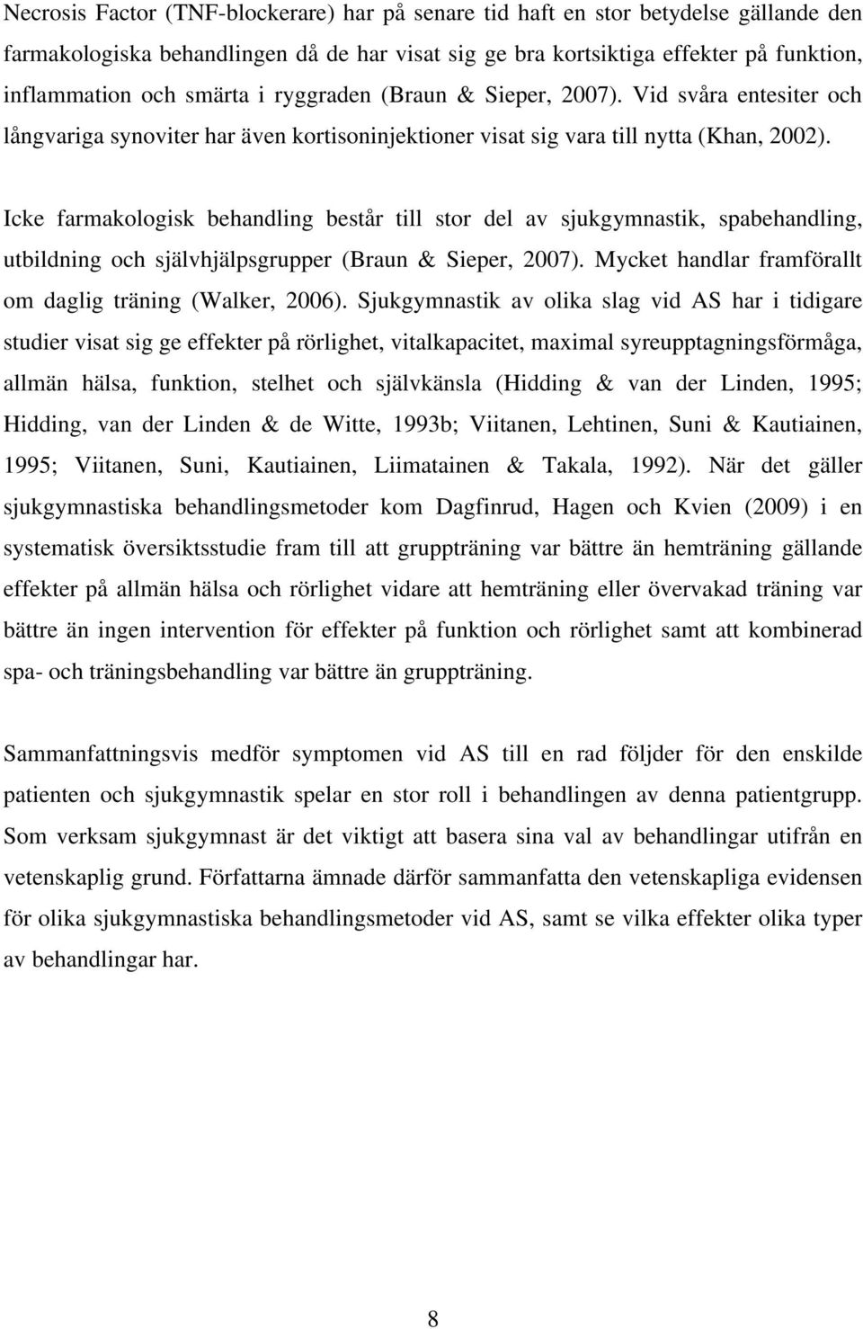 Icke farmakologisk behandling består till stor del av sjukgymnastik, spabehandling, utbildning och självhjälpsgrupper (Braun & Sieper, 2007).