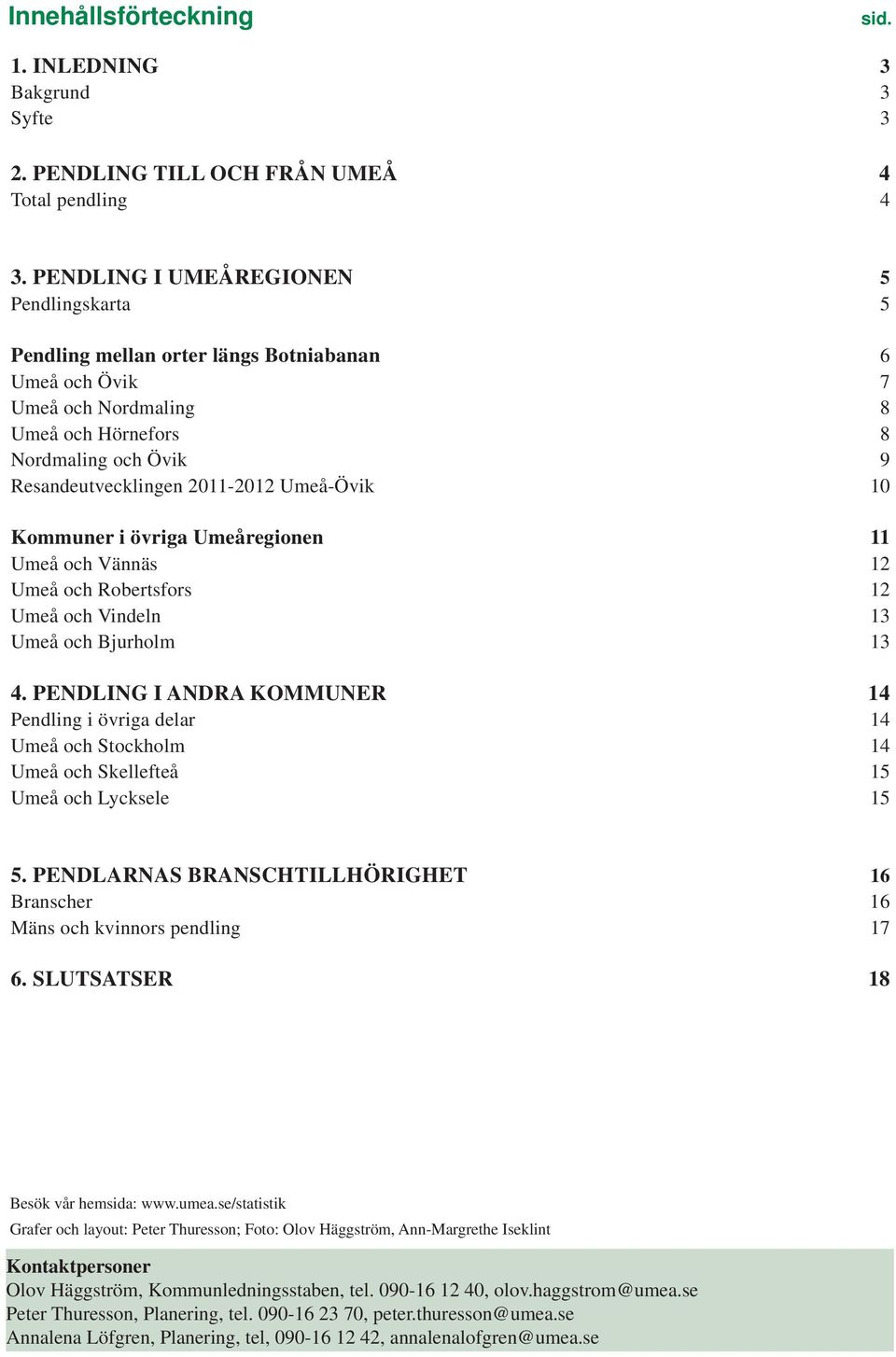 Umeå-Övik 10 Kommuner i övriga Umeåregionen 11 Umeå och Vännäs 12 Umeå och Robertsfors 12 Umeå och Vindeln 13 Umeå och Bjurholm 13 4.