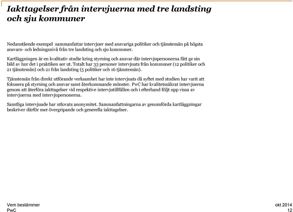 Totalt har 33 personer intervjuats från kommuner (12 politiker och 21 tjänstemän) och 21 från landsting (5 politiker och 16 tjänstemän).