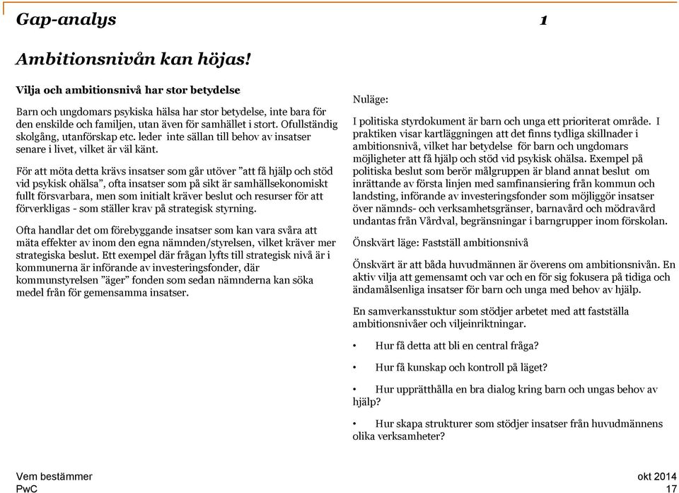 Ofullständig skolgång, utanförskap etc. leder inte sällan till behov av insatser senare i livet, vilket är väl känt.