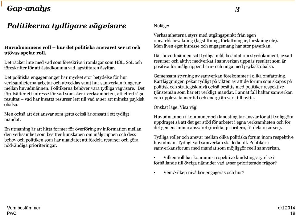 Det politiska engagemanget har mycket stor betydelse för hur verksamheterna arbetar och utvecklas samt hur samverkan fungerar mellan huvudmännen. Politikerna behöver vara tydliga vägvisare.