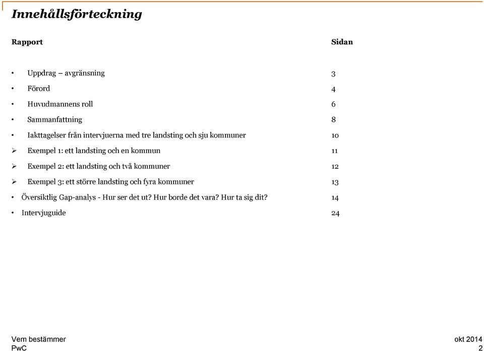 kommun 11 Exempel 2: ett landsting och två kommuner 12 Exempel 3: ett större landsting och fyra