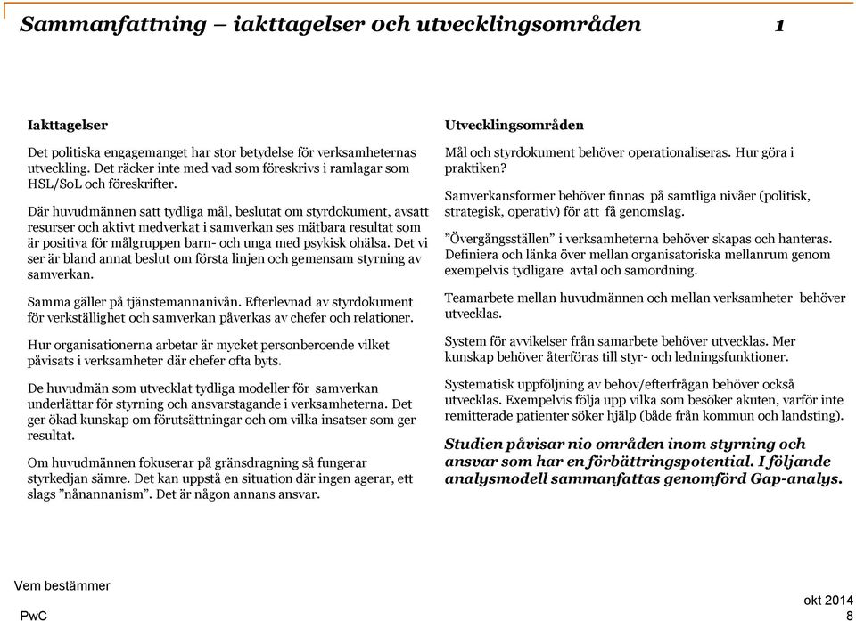 Där huvudmännen satt tydliga mål, beslutat om styrdokument, avsatt resurser och aktivt medverkat i samverkan ses mätbara resultat som är positiva för målgruppen barn- och unga med psykisk ohälsa.