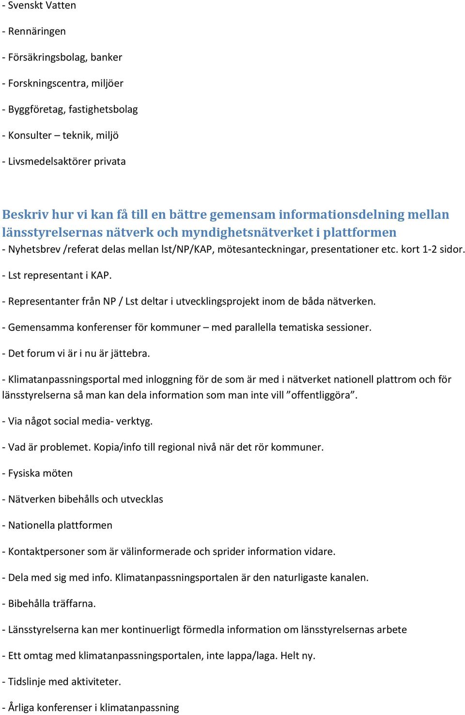 kort 1-2 sidor. - Lst representant i KAP. - Representanter från NP / Lst deltar i utvecklingsprojekt inom de båda nätverken. - Gemensamma konferenser för kommuner med parallella tematiska sessioner.