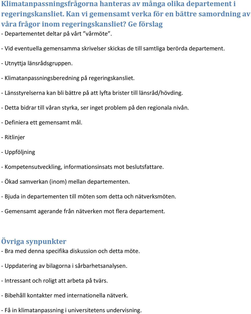 - Klimatanpassningsberedning på regeringskansliet. - Länsstyrelserna kan bli bättre på att lyfta brister till länsråd/hövding.