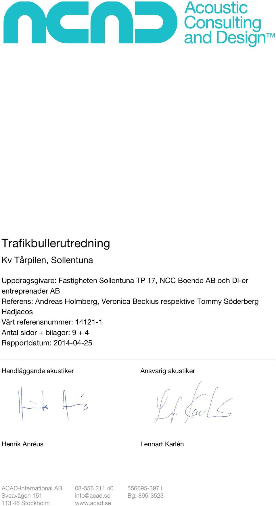 14121-1 Antal sidor + bilagor: 9 + 4 Rapportdatum: 2014-04-25 Handläggande akustiker Ansvarig akustiker Henrik Anréus