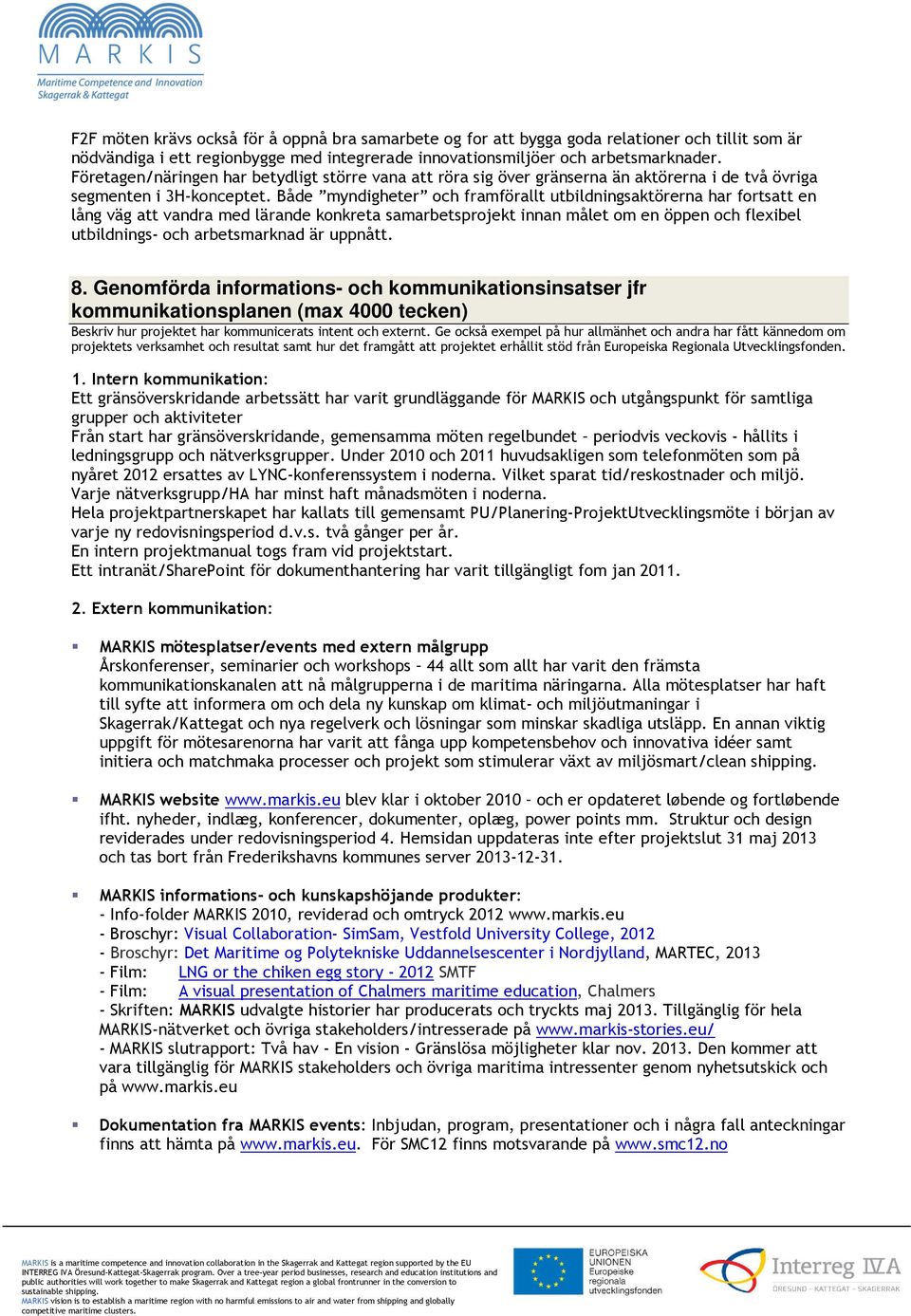 Både myndigheter och framförallt utbildningsaktörerna har fortsatt en lång väg att vandra med lärande konkreta samarbetsprojekt innan målet om en öppen och flexibel utbildnings- och arbetsmarknad är