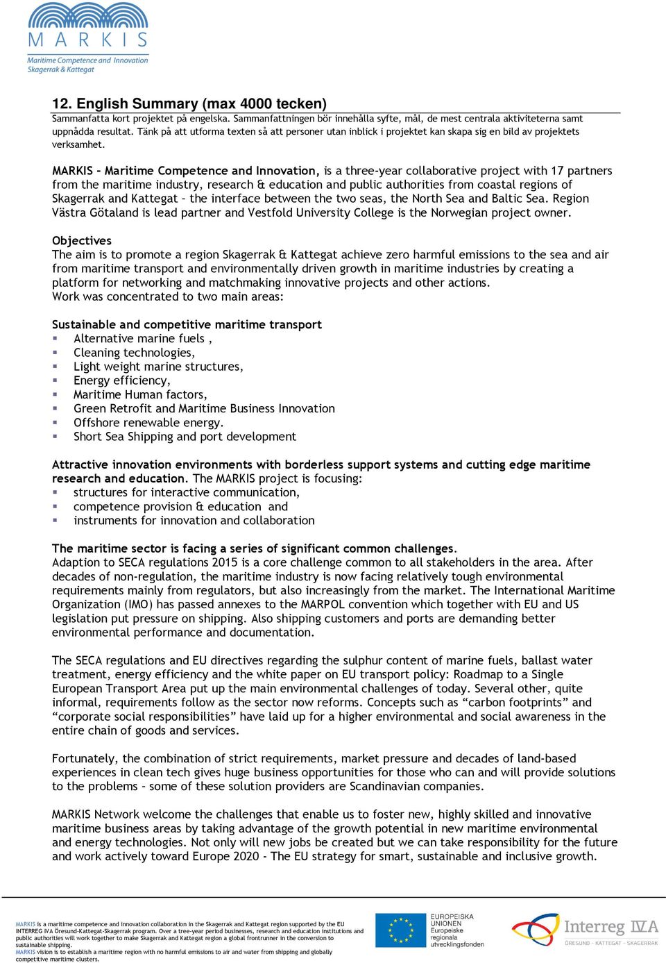 MARKIS - Maritime Competence and Innovation, is a three-year collaborative project with 17 partners from the maritime industry, research & education and public authorities from coastal regions of