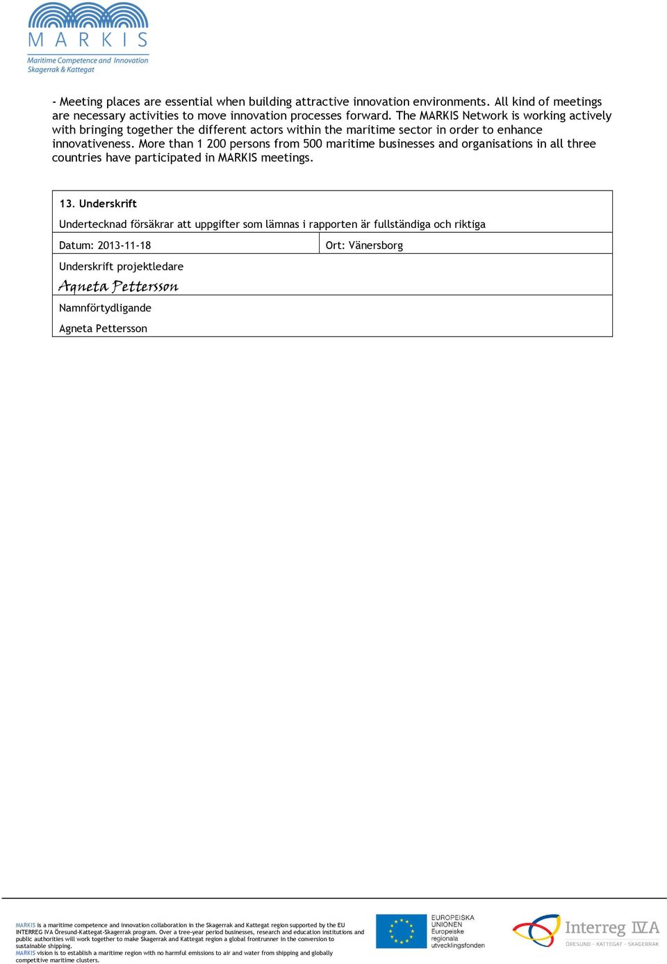 More than 1 200 persons from 500 maritime businesses and organisations in all three countries have participated in MARKIS meetings. 13.