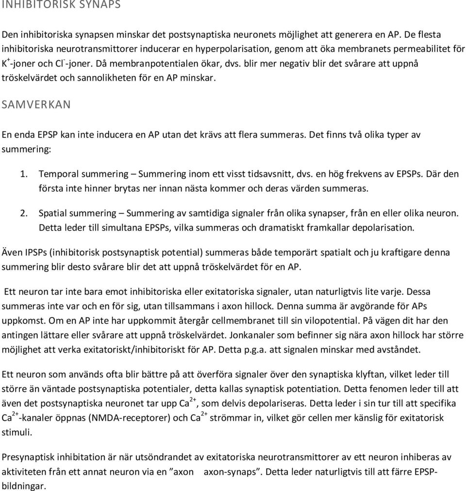 blir mer negativ blir det svårare att uppnå tröskelvärdet och sannolikheten för en AP minskar. SAMVERKAN En enda EPSP kan inte inducera en AP utan det krävs att flera summeras.