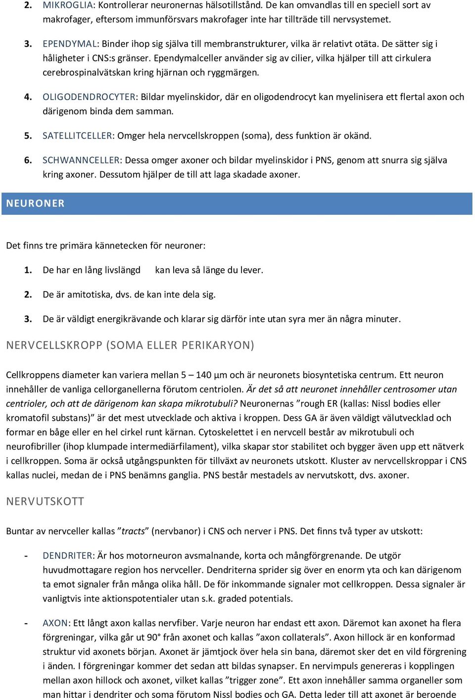 Ependymalceller använder sig av cilier, vilka hjälper till att cirkulera cerebrospinalvätskan kring hjärnan och ryggmärgen. 4.