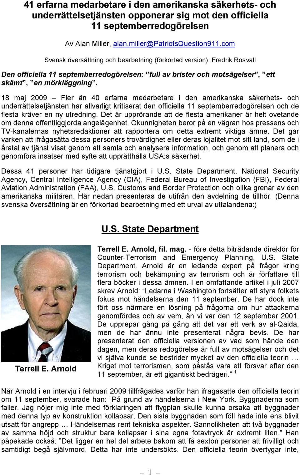 18 maj 2009 Fler än 40 erfarna medarbetare i den amerikanska säkerhets- och underrättelsetjänsten har allvarligt kritiserat den officiella 11 septemberredogörelsen och de flesta kräver en ny