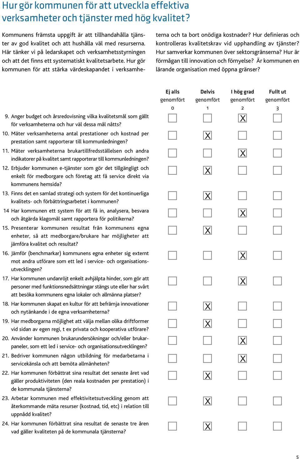 Hur gör kommunen för att stärka värdeskapandet i verksamheterna och ta bort onödiga kostnader? Hur definieras och kontrolleras kvalitetskrav vid upphandling av tjänster?