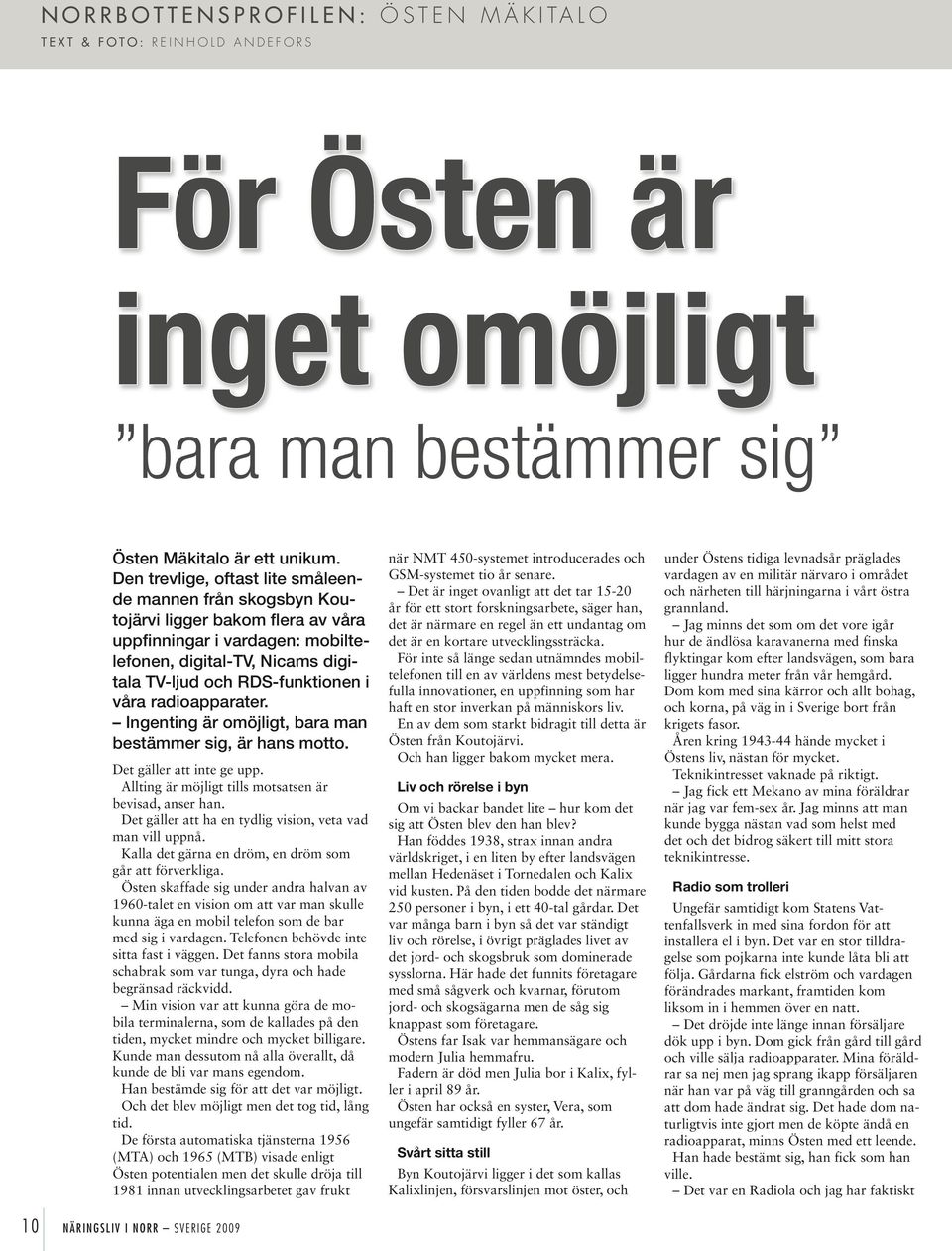 radioapparater. Ingenting är omöjligt, bara man bestämmer sig, är hans motto. Det gäller att inte ge upp. Allting är möjligt tills motsatsen är bevisad, anser han.