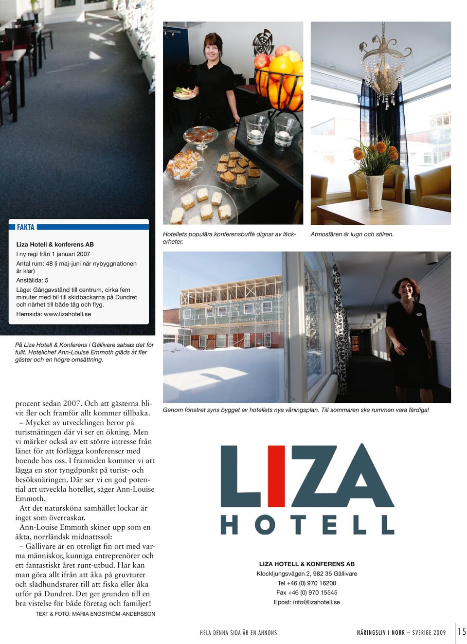 På Liza Hotell & Konferens i Gällivare satsas det för fullt. Hotellchef Ann-Louise Emmoth gläds åt fler gäster och en högre omsättning. procent sedan 2007.