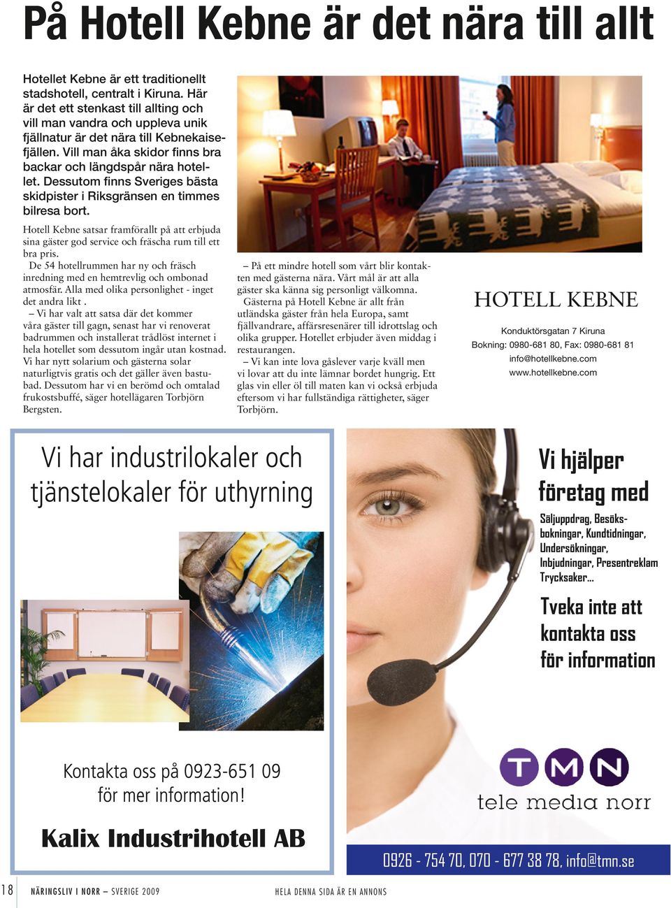 Dessutom finns Sveriges bästa skidpister i Riksgränsen en timmes bilresa bort. Hotell Kebne satsar framförallt på att erbjuda sina gäster god service och fräscha rum till ett bra pris.