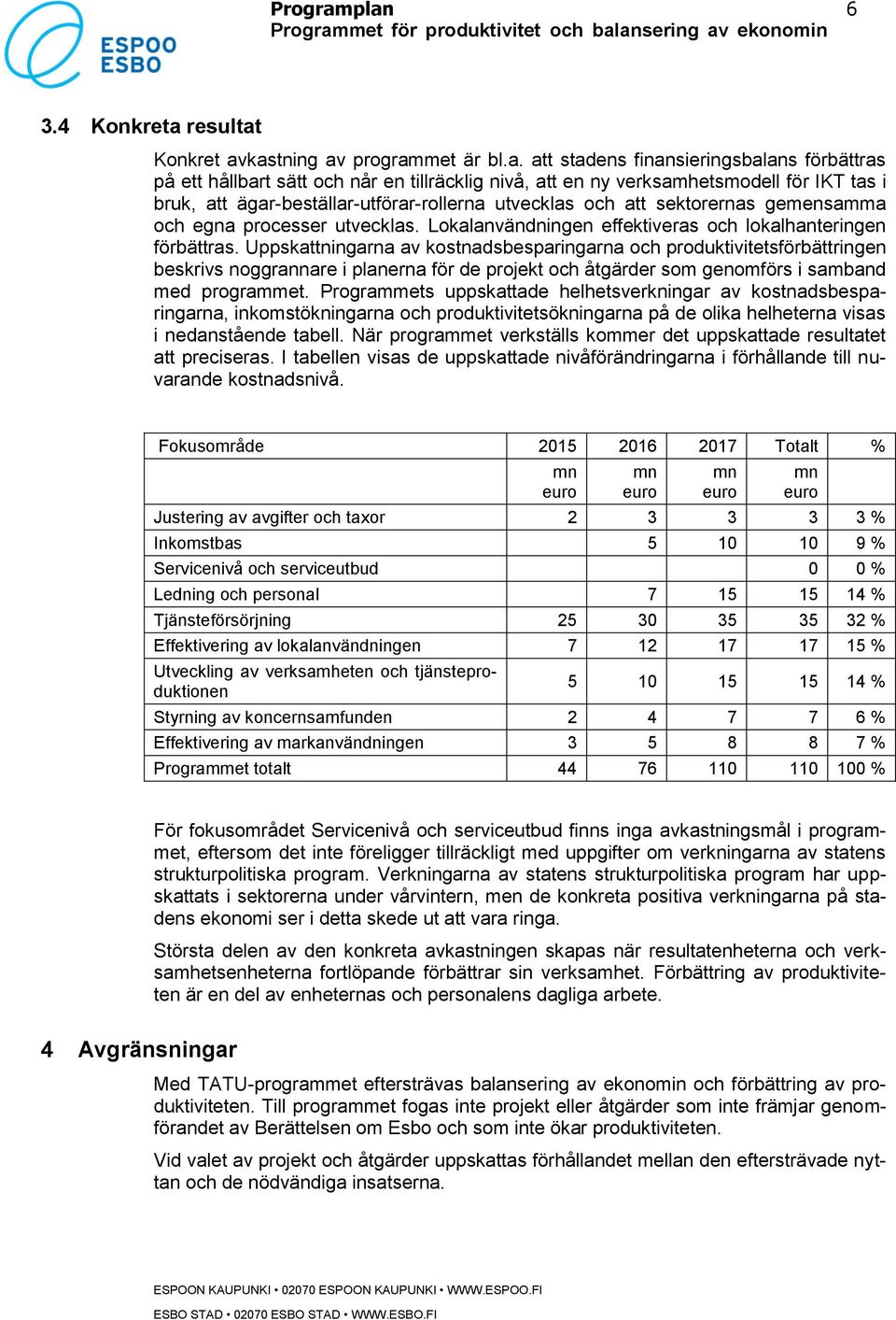 en ny verksamhetsmodell för IKT tas i bruk, att ägar-beställar-utförar-rollerna utvecklas och att sektorernas gemensamma och egna processer utvecklas.