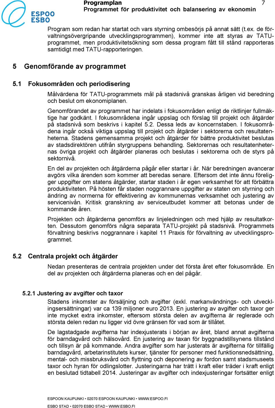 5 Genomförande av programmet 5.1 Fokusområden och periodisering Målvärdena för -programmets mål på stadsnivå granskas årligen vid beredning och beslut om ekonomiplanen.