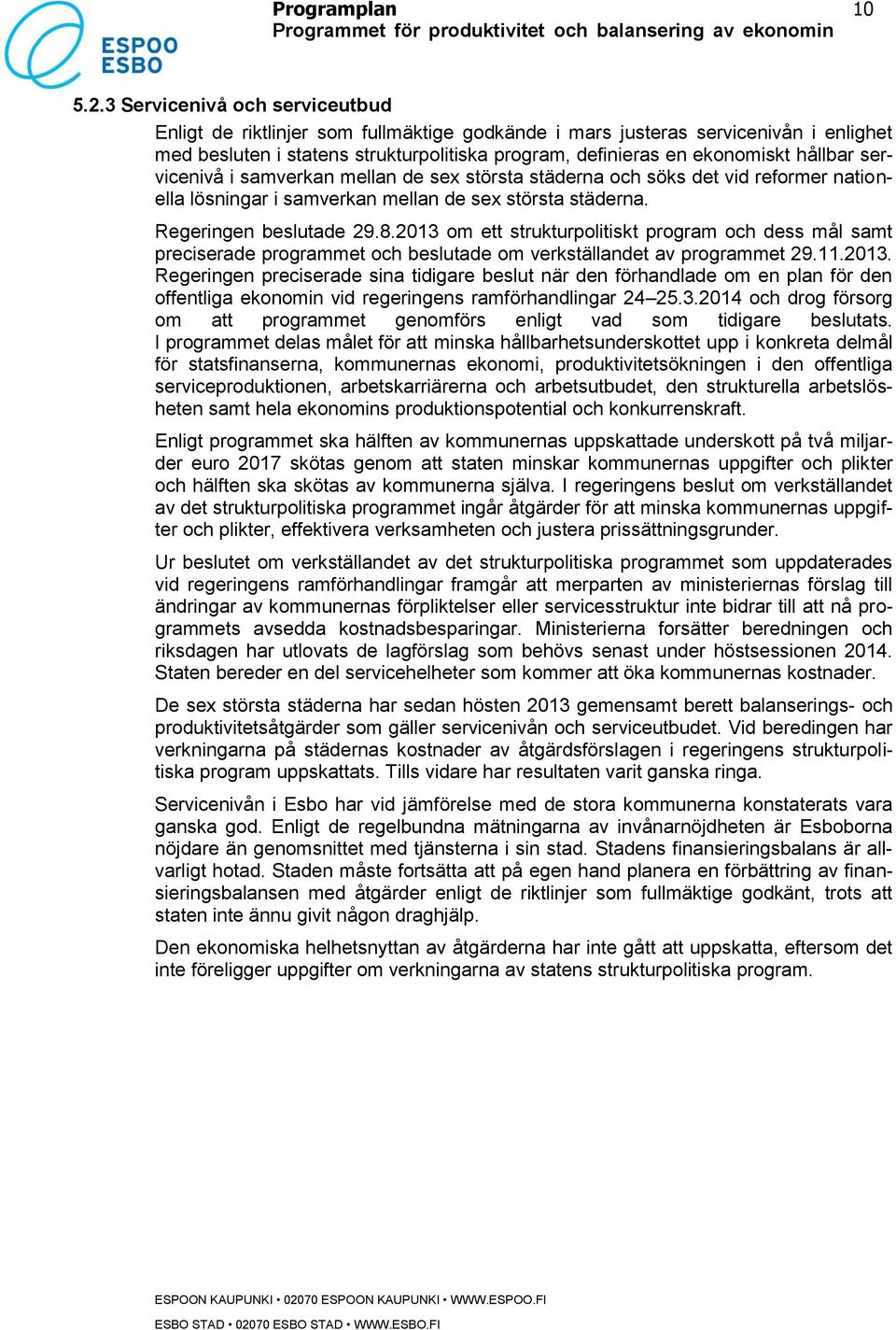 servicenivå i samverkan mellan de sex största städerna och söks det vid reformer nationella lösningar i samverkan mellan de sex största städerna. Regeringen beslutade 29.8.