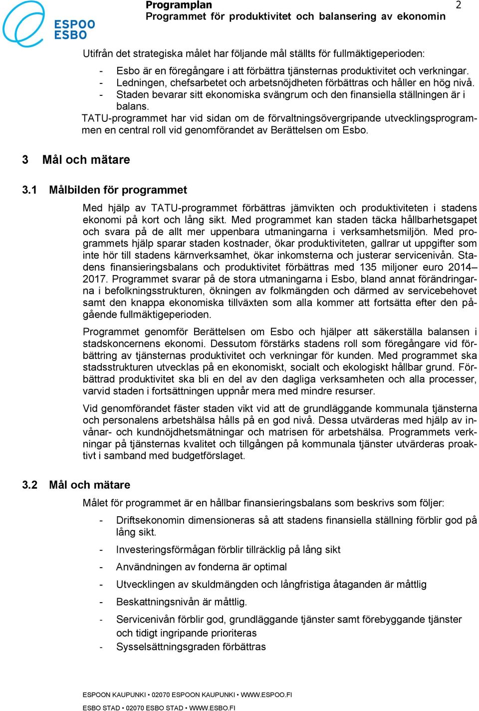 -programmet har vid sidan om de förvaltningsövergripande utvecklingsprogrammen en central roll vid genomförandet av Berättelsen om Esbo. 3.1 Målbilden för programmet 3.