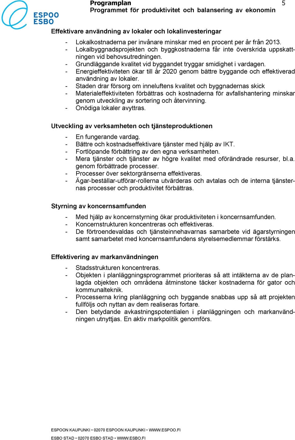 - Energieffektiviteten ökar till år 2020 genom bättre byggande och effektiverad användning av lokaler.