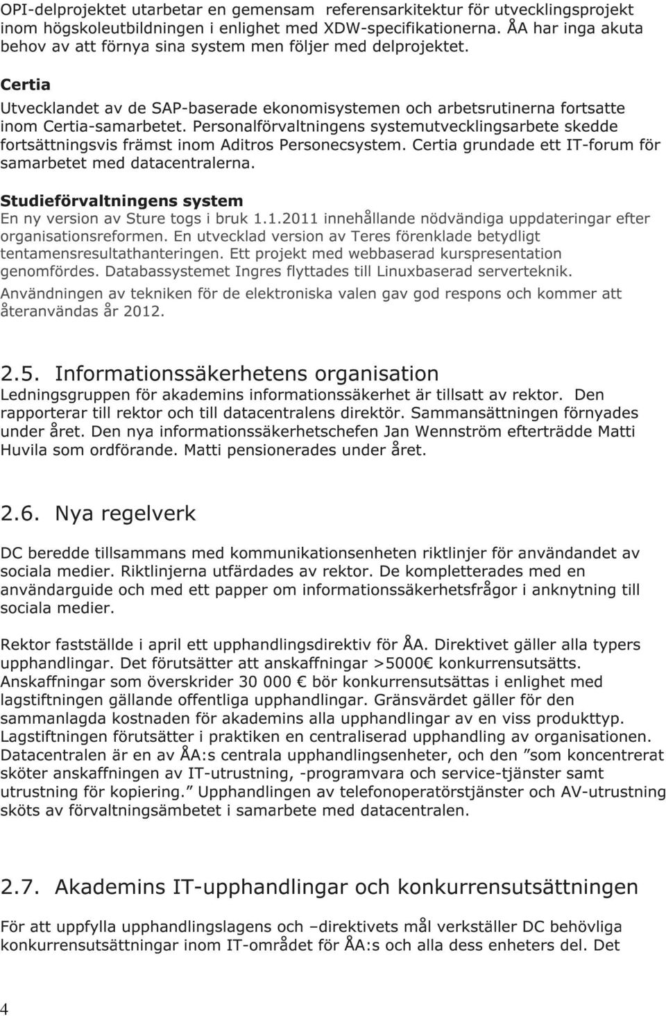 Persnalförvaltningens systemutvecklingsarbete skedde frtsättningsvis främst inm Aditrs Persnecsystem. Certia grundade ett IT-frum för samarbetet med datacentralerna.