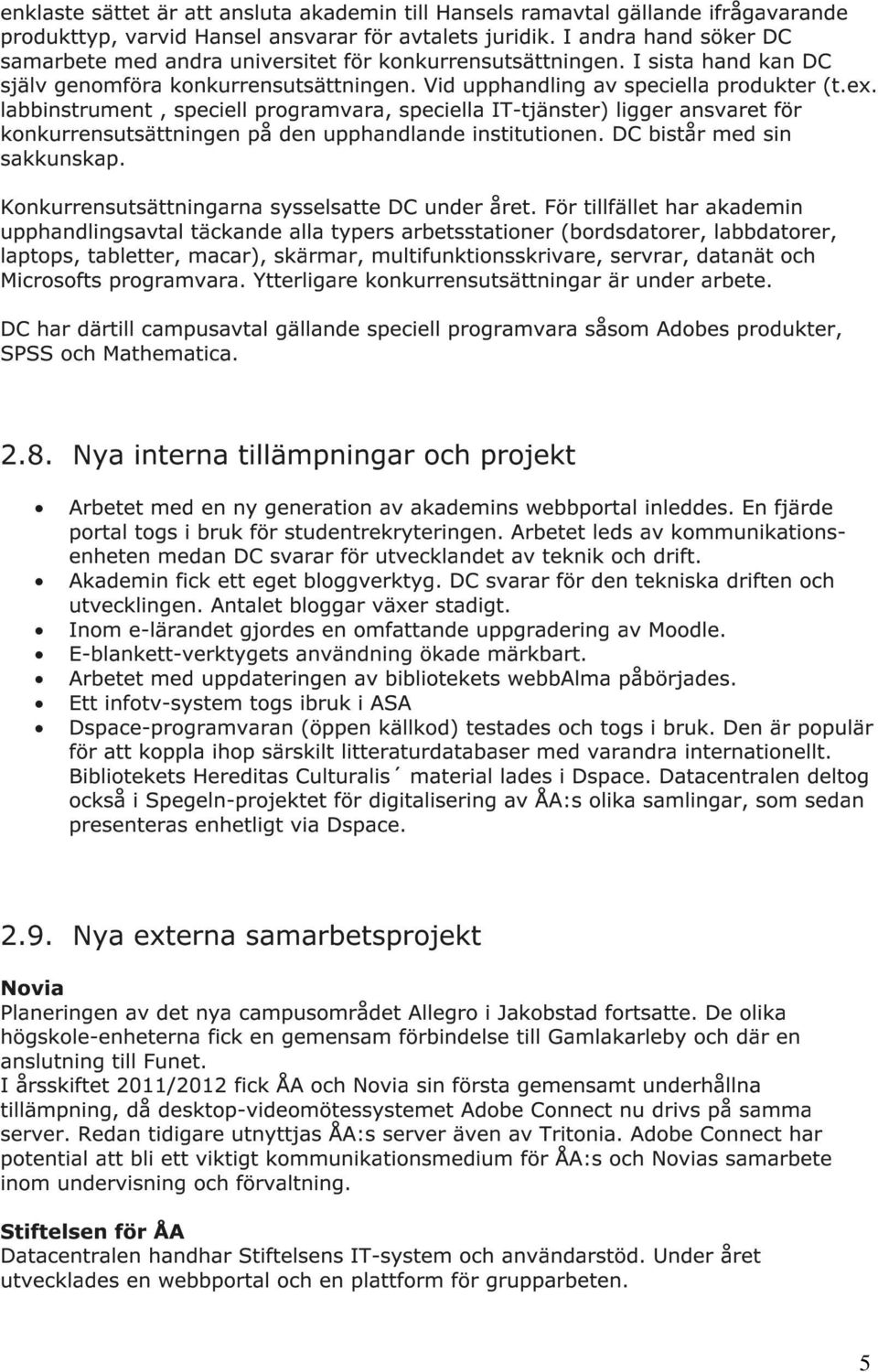 labbinstrument, speciell prgramvara, speciella IT-tjänster) ligger ansvaret för knkurrensutsättningen på den upphandlande institutinen. DC bistår med sin sakkunskap.